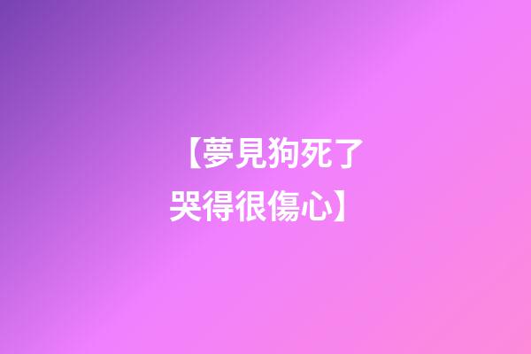 【夢見狗死了哭得很傷心】