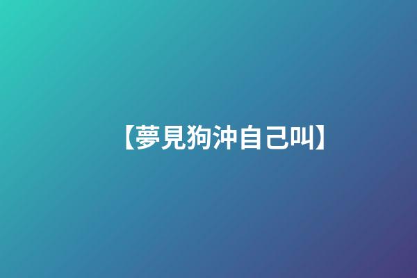 【夢見狗沖自己叫】