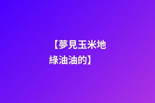 【夢見玉米地綠油油的】