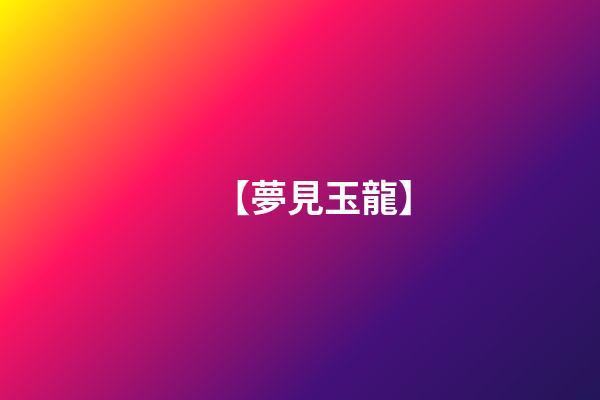 【夢見玉龍】