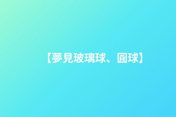 【夢見玻璃球、圓球】