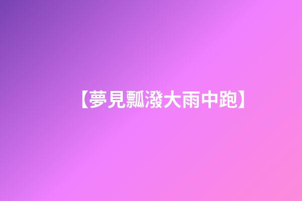 【夢見瓢潑大雨中跑】