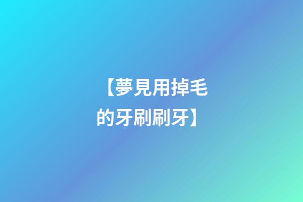 【夢見用掉毛的牙刷刷牙】