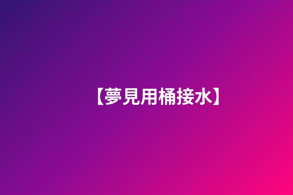 【夢見用桶接水】