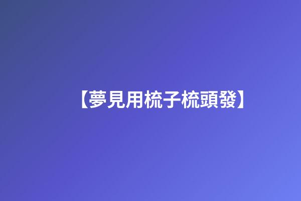 【夢見用梳子梳頭發】