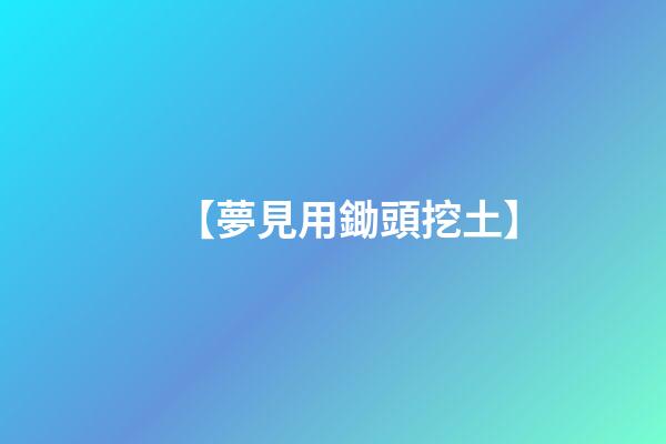 【夢見用鋤頭挖土】