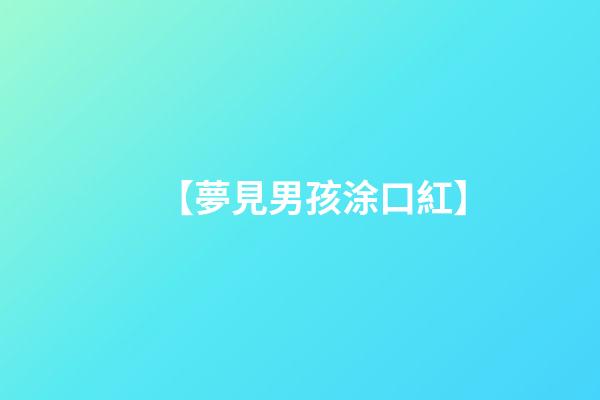 【夢見男孩涂口紅】