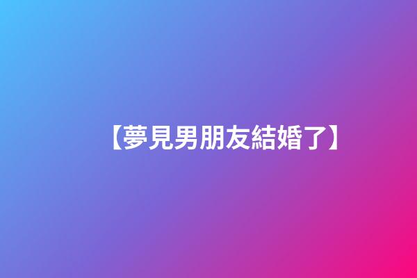 【夢見男朋友結婚了】