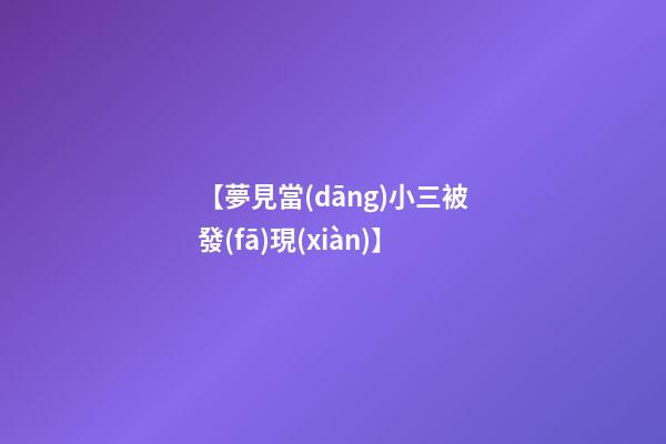 【夢見當(dāng)小三被發(fā)現(xiàn)】