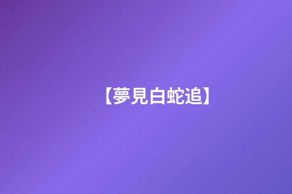 【夢見白蛇追】