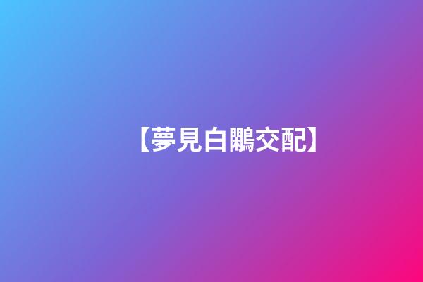 【夢見白鷴交配】