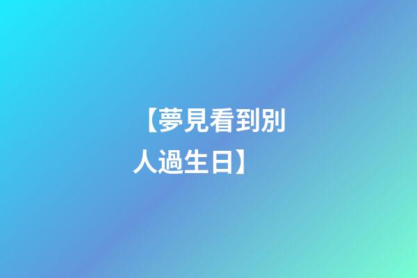【夢見看到別人過生日】