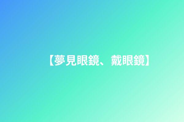 【夢見眼鏡、戴眼鏡】