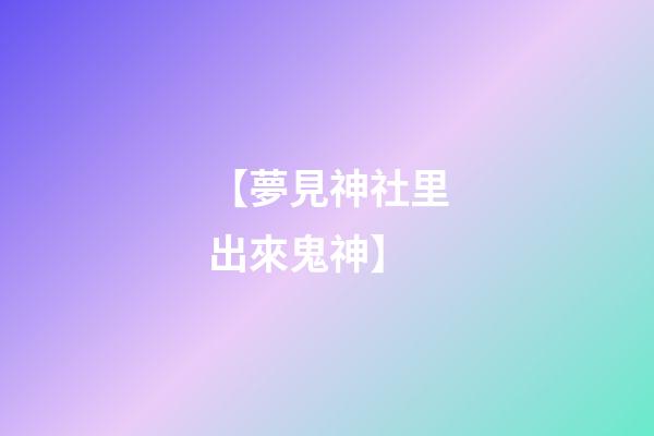 【夢見神社里出來鬼神】