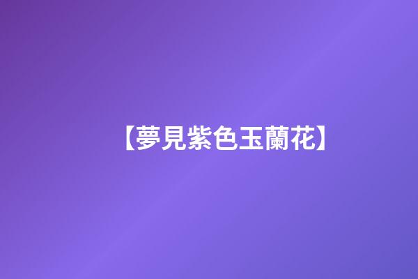 【夢見紫色玉蘭花】