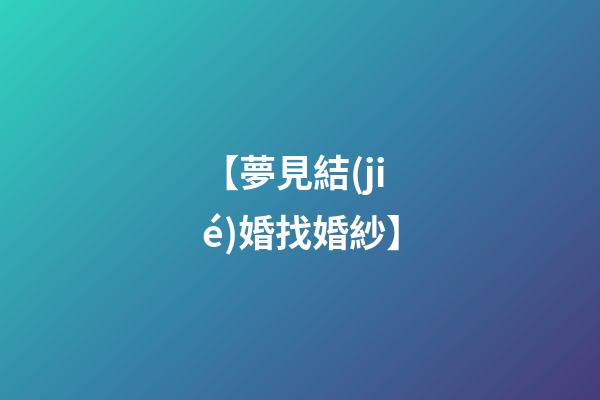 【夢見結(jié)婚找婚紗】
