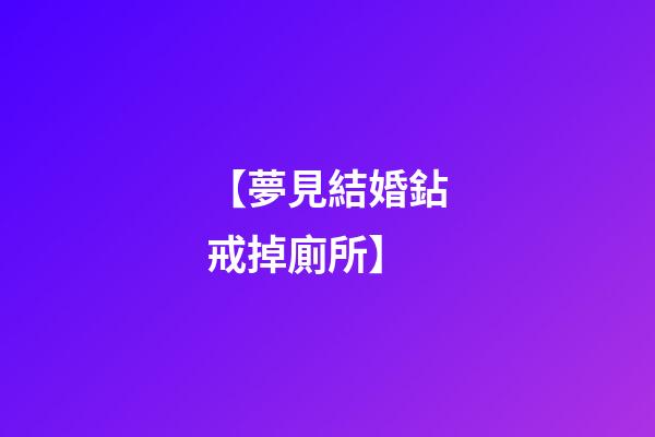 【夢見結婚鉆戒掉廁所】