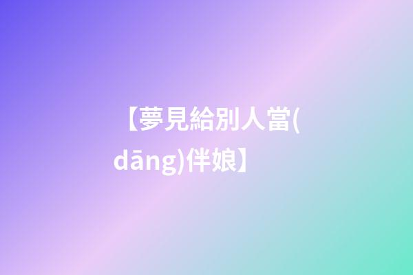 【夢見給別人當(dāng)伴娘】