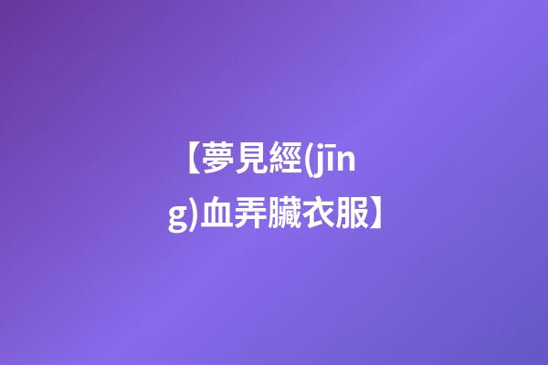 【夢見經(jīng)血弄臟衣服】