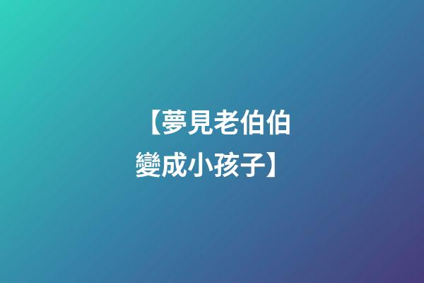 【夢見老伯伯變成小孩子】