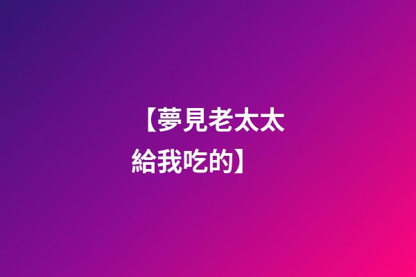 【夢見老太太給我吃的】