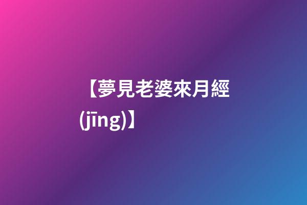【夢見老婆來月經(jīng)】