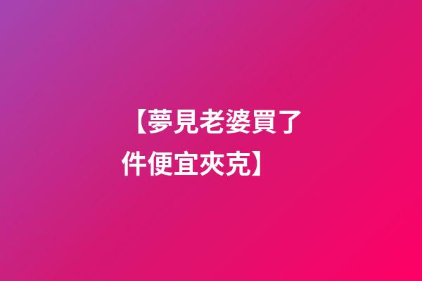 【夢見老婆買了件便宜夾克】