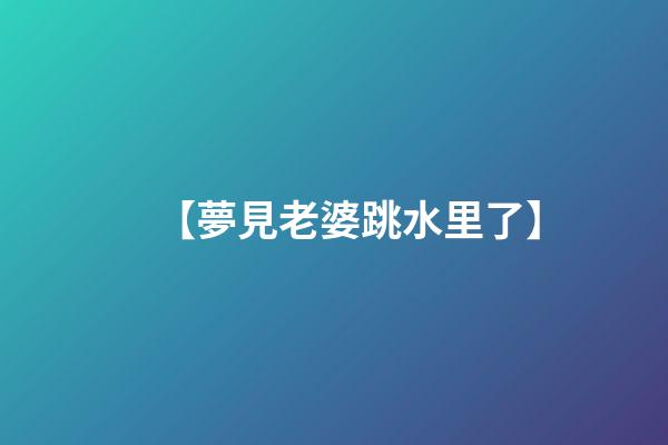 【夢見老婆跳水里了】