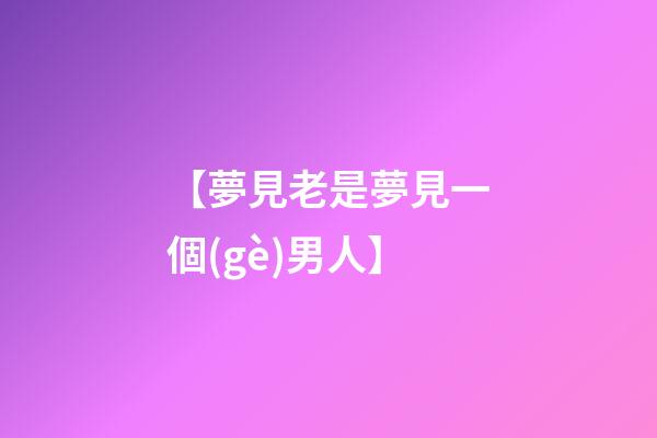 【夢見老是夢見一個(gè)男人】