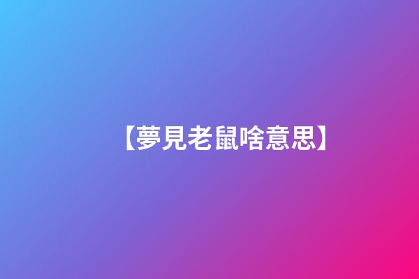【夢見老鼠啥意思】