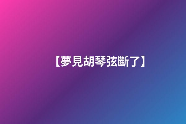 【夢見胡琴弦斷了】