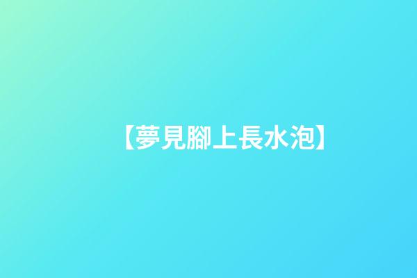 【夢見腳上長水泡】