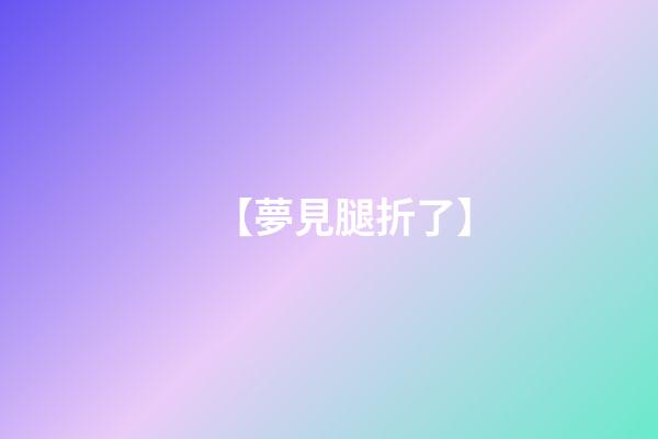 【夢見腿折了】