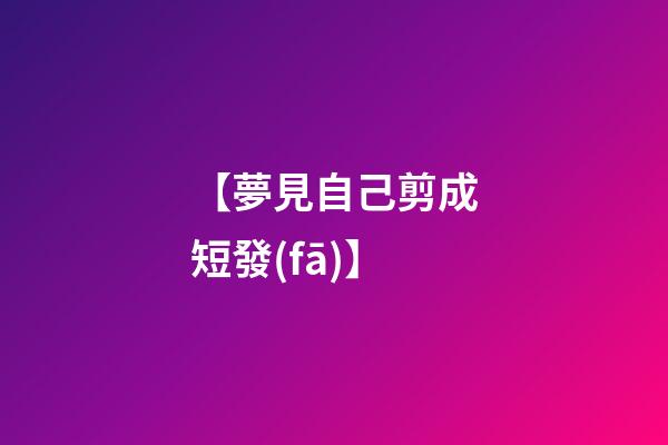 【夢見自己剪成短發(fā)】