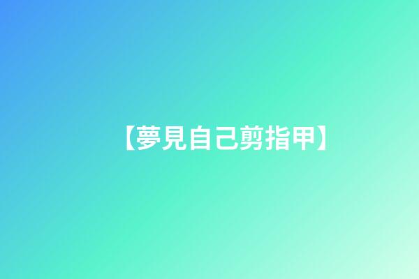 【夢見自己剪指甲】