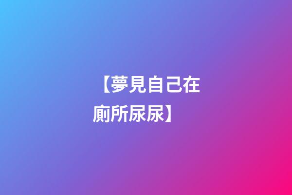 【夢見自己在廁所尿尿】