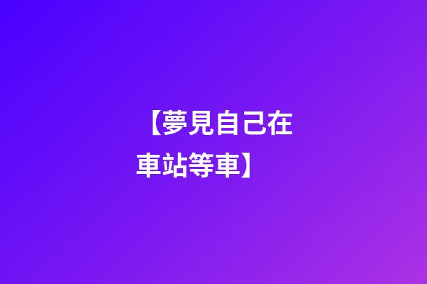 【夢見自己在車站等車】