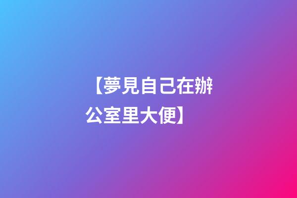 【夢見自己在辦公室里大便】