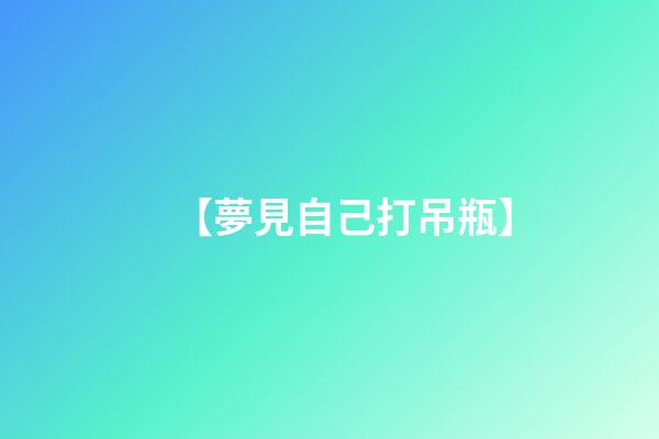 【夢見自己打吊瓶】
