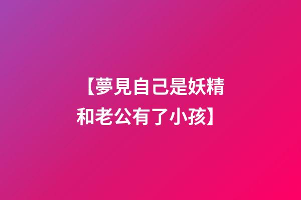 【夢見自己是妖精和老公有了小孩】