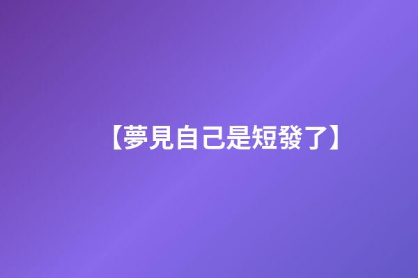 【夢見自己是短發了】