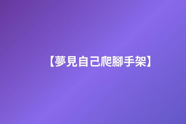 【夢見自己爬腳手架】