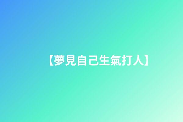 【夢見自己生氣打人】