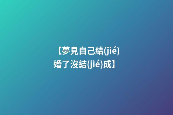 【夢見自己結(jié)婚了沒結(jié)成】