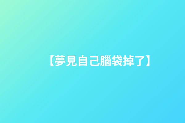 【夢見自己腦袋掉了】