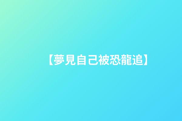 【夢見自己被恐龍追】