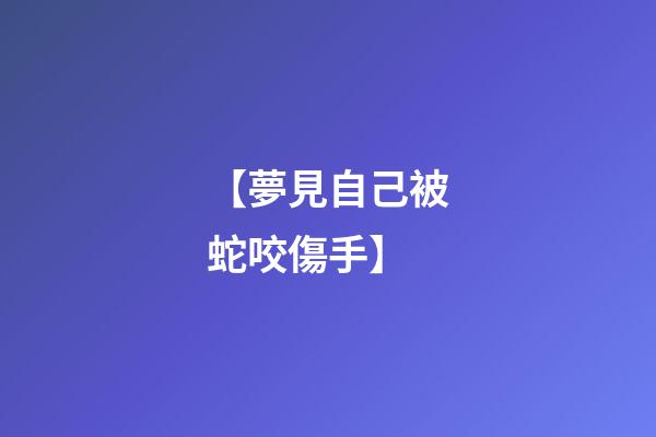 【夢見自己被蛇咬傷手】
