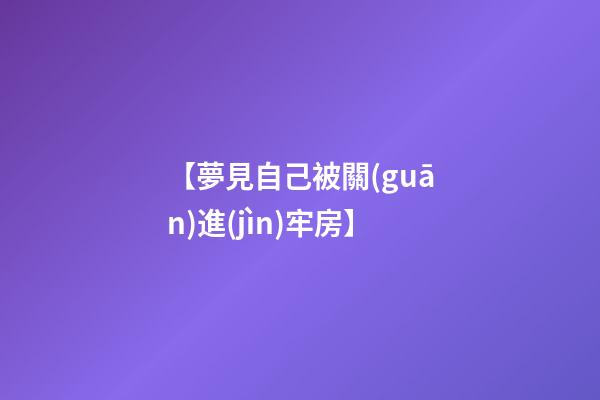 【夢見自己被關(guān)進(jìn)牢房】