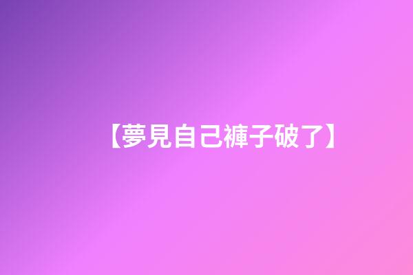 【夢見自己褲子破了】