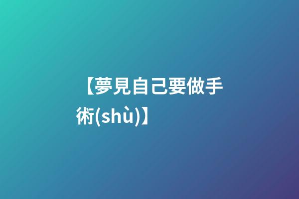【夢見自己要做手術(shù)】